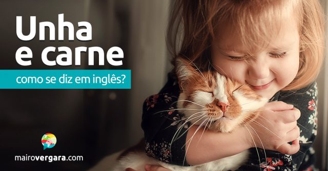 Como se diz “Unha e Carne” em inglês?