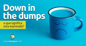 Down In The Dumps | O que significa esta expressão?