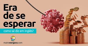 Como se diz “Era De Se Esperar” em inglês?