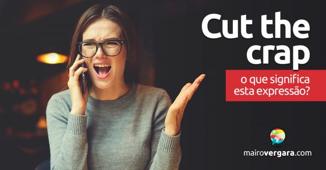 Cut The Crap | O que significa esta expressão?