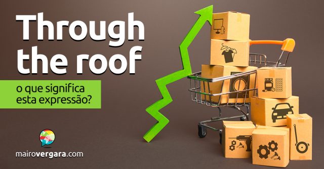 Through The Roof │ O que significa esta expressão?