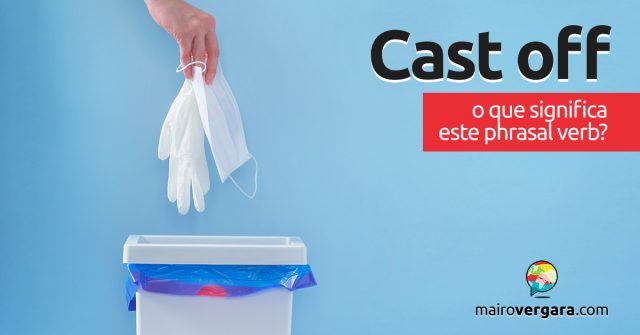 Cast Off | O que significa este phrasal verb?