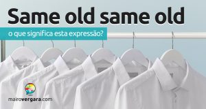 Same Old Same Old | O que significa esta expressão?