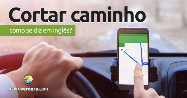 Como se diz “Cortar Caminho” em inglês?