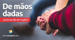 Como se diz “De Mãos Dadas” em inglês?