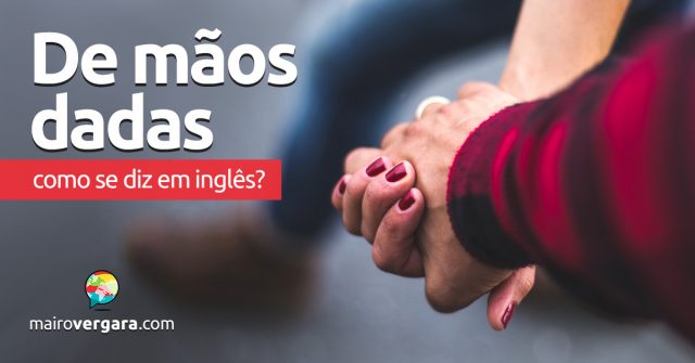 Como se diz “De Mãos Dadas” em inglês?