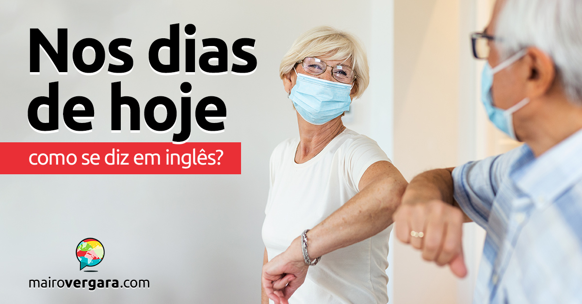 Como se diz Nos Dias de Hoje em inglês? - Mairo Vergara