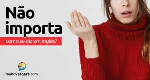 Como se diz “Não Importa” em inglês?