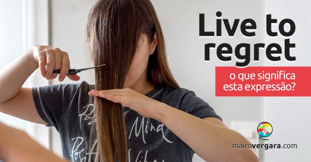 Live To Regret | O que significa esta expressão