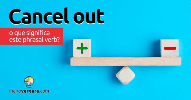 Cancel Out │ O que significa este phrasal verb?