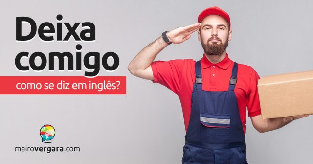 Como se diz “Deixa Comigo” em inglês?