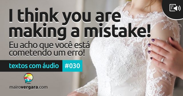 Textos Com Áudio #030 | I think you are making a mistake!