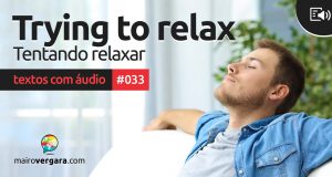 Textos Com Áudio #033 | Trying to relax