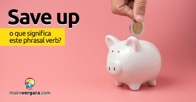 Save Up | O que significa este phrasal verb?