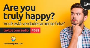 Textos Com Áudio #038 | Are you truly happy?