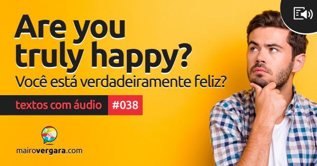 Textos Com Áudio #038 | Are you truly happy?