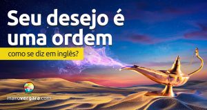 Como se diz “Seu Desejo É Uma Ordem” em inglês?