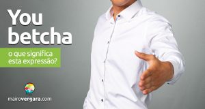 You Betcha | O que significa esta expressão?