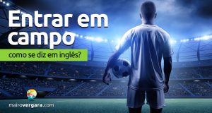 Como se diz “Entrar em Campo” em inglês?