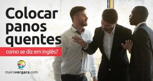 Como se diz “Colocar Panos Quentes” em inglês?