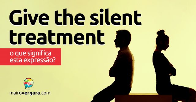 Give The Silent Treatment | O que significa esta expressão