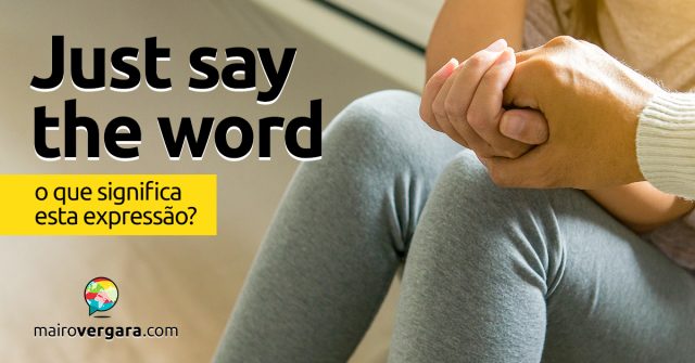 Just Say The Word | O que significa esta expressão?