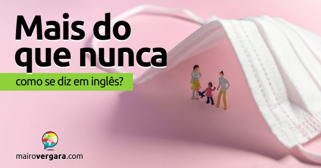 Como se diz “Mais Do Que Nunca” em inglês?