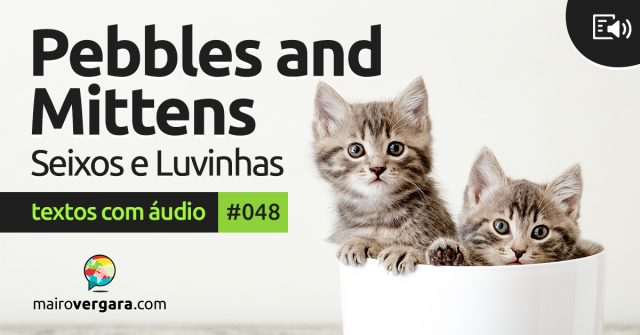 Textos Com Áudio #048 | Pebbles and Mittens