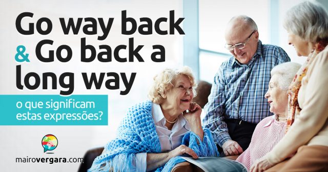 Go Way Back e Go Back A Long Way | O que significam estas expressões