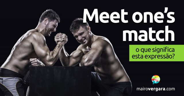 Meet One’s Match | O que significa esta expressão?