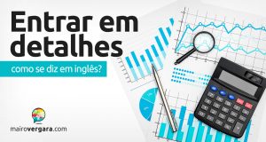 Como se diz “Entrar Em Detalhes” em inglês?