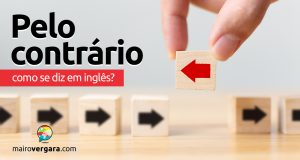 Como se diz "Pelo Contrário" em inglês?