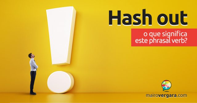 Hash Out | O que significa este phrasal verb?