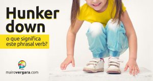 Hunker Down | O que significa este phrasal verb?