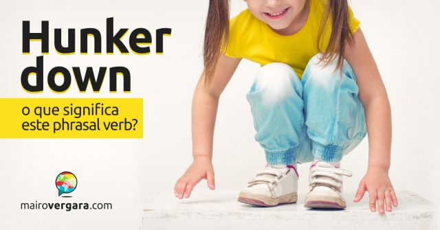 Hunker Down | O que significa este phrasal verb?