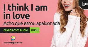 Textos Com Áudio #058 | I think I am in love