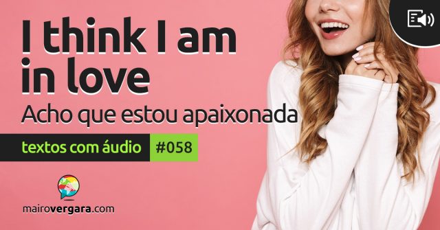 Textos Com Áudio #058 | I think I am in love