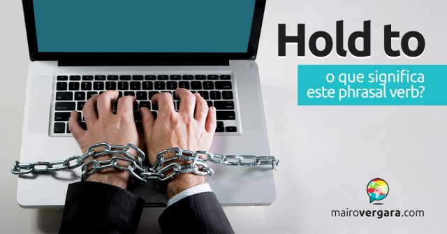 Hold To | O que significa este phrasal verb?