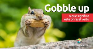 Gobble Up | O que significa este phrasal verb?