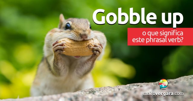 Gobble Up | O que significa este phrasal verb?