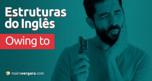 Estruturas do inglês | Owing To