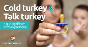Cold Turkey e Talk Turkey | O que significam estas expressões?