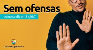 Como se diz “Sem Ofensas” em inglês?