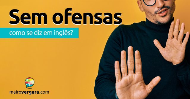 Como se diz “Sem Ofensas” em inglês?