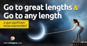 Go To Great Lengths e Go To Any Length | O que significam estas expressões?