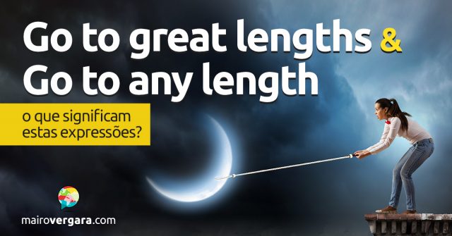 Go To Great Lengths e Go To Any Length | O que significam estas expressões?