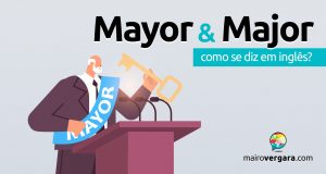 Qual a diferença entre Mayor e Major?