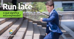 Run Late │ O que significa esta expressão?