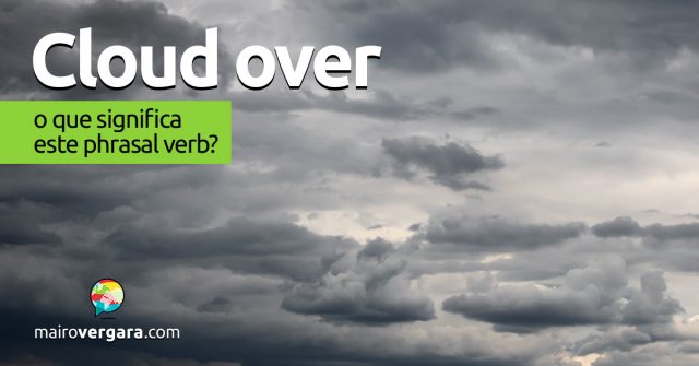 Cloud Over | O que significa este phrasal verb?