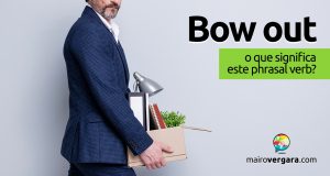 Bow Out │ O que significa este phrasal verb?